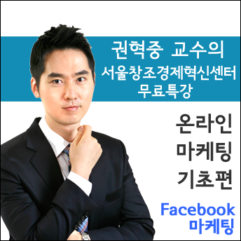 [마케팅] 권혁중 교수의 창조경제혁신센터 온라인 마케팅 무료특강 - 페이스북 마케팅